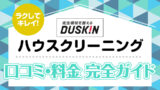 ダスキンハウスクリーニングの口コミ・料金完全ガイド